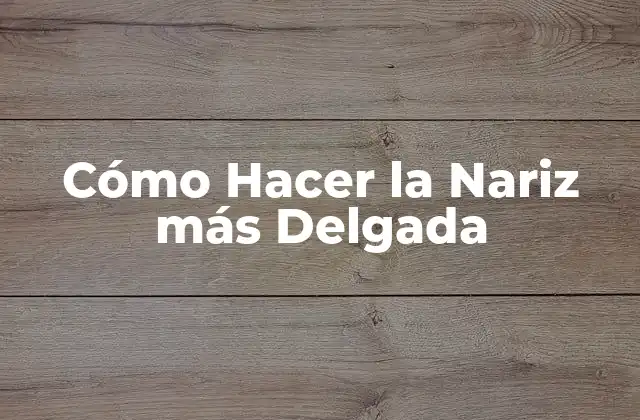 Cómo Hacer la Nariz Más Delgada