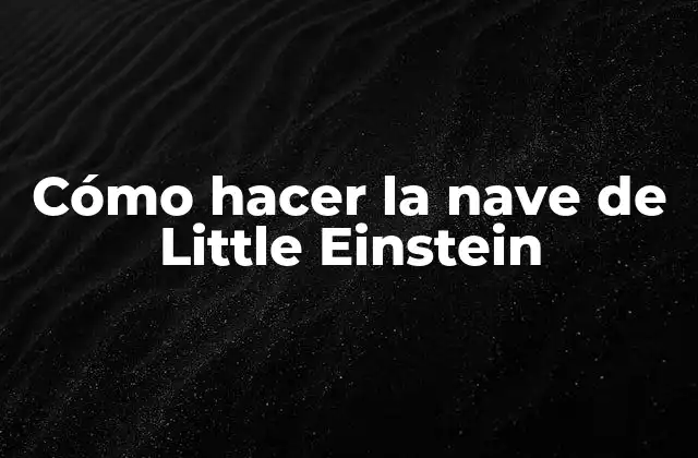 Cómo Hacer la Nave de Little Einstein