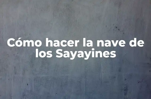 Cómo Hacer la Nave de los Sayayines