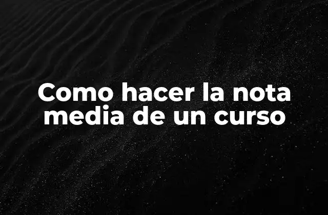 Como Hacer la Nota Media de un Curso