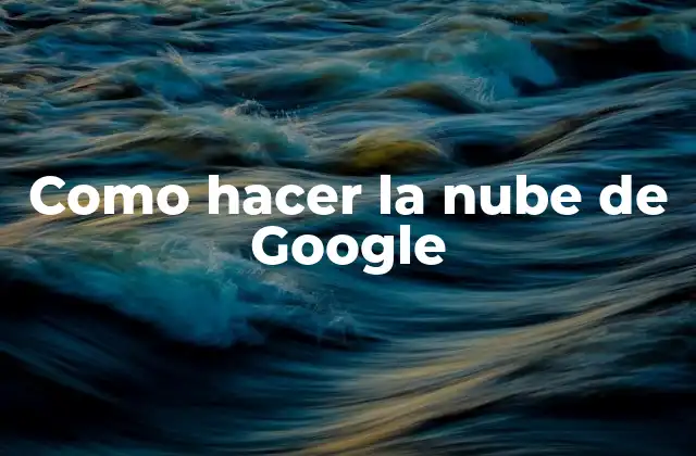 Como Hacer la Nube de Google