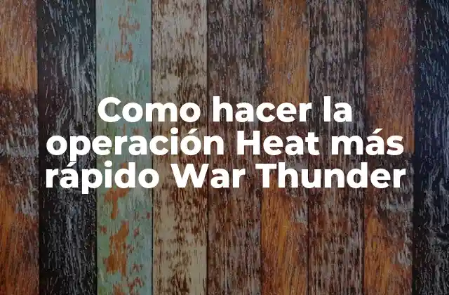 Como Hacer la Operación Heat Más Rápido War Thunder