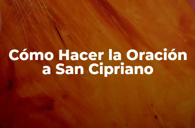 Cómo Hacer la Oración a San Cipriano