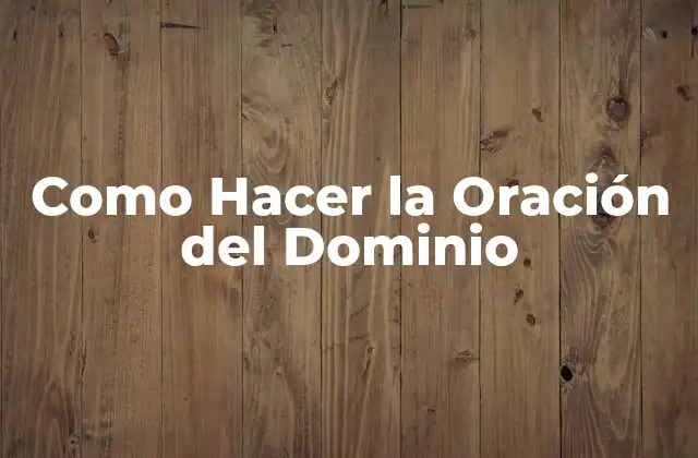 Como Hacer la Oración Del Dominio