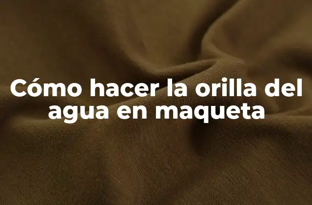 Cómo Hacer la Orilla Del Agua en Maqueta
