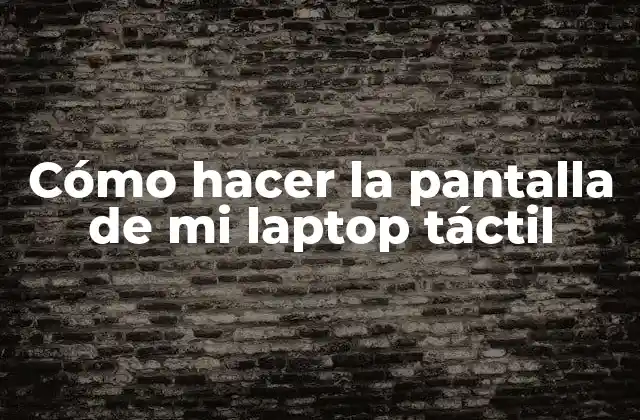 Cómo Hacer la Pantalla de Mi Laptop Táctil