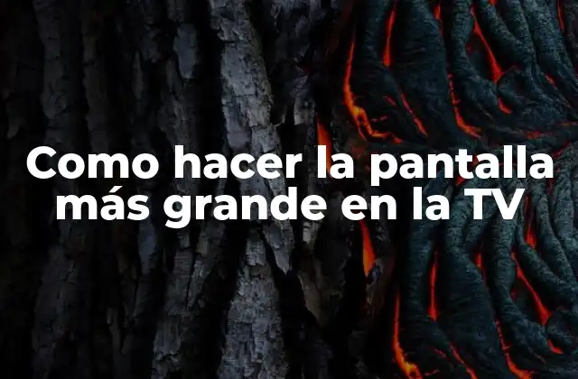 Como Hacer la Pantalla Más Grande en la Tv