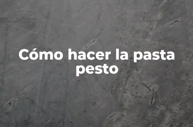 Cómo Hacer la Pasta Pesto