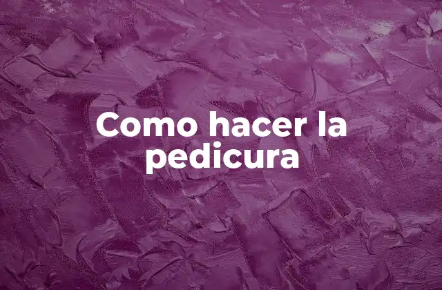 Como Hacer la Pedicura 2 Como hacer la pedicura