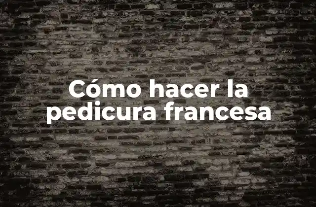 Cómo Hacer la Pedicura Francesa
