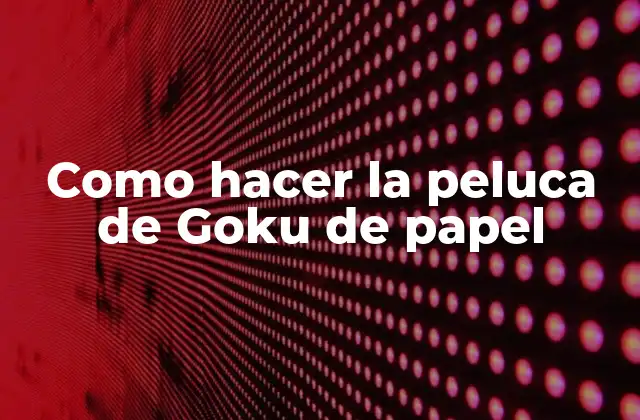 Como Hacer la Peluca de Goku de Papel