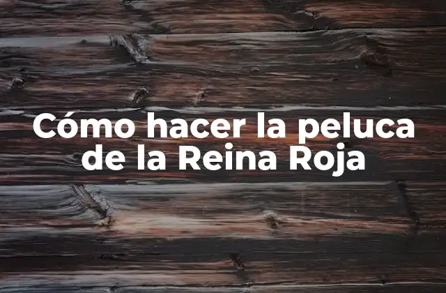 Cómo Hacer la Peluca de la Reina Roja