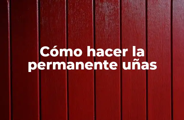 Cómo Hacer la Permanente Uñas