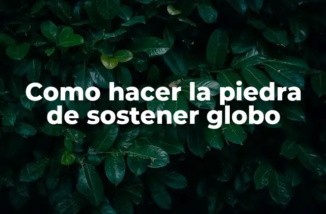 Como Hacer la Piedra de Sostener Globo