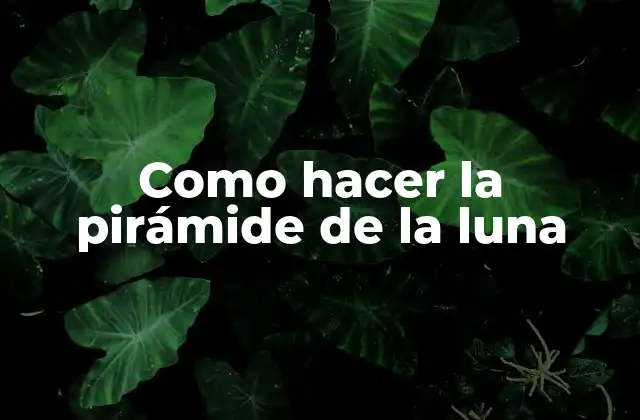 Como Hacer la Pirámide de la Luna