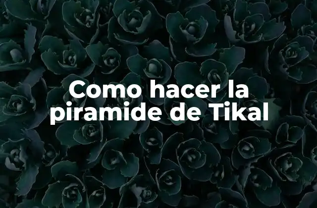 Como Hacer la Piramide de Tikal