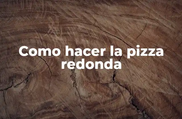 Como Hacer la Pizza Redonda