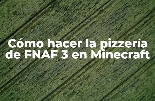 Cómo Hacer la Pizzería de Fnaf 3 en Minecraft