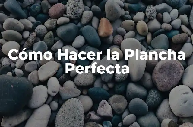 Cómo Hacer la Plancha Perfecta