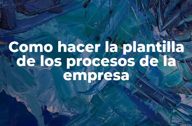 Como Hacer la Plantilla de los Procesos de la Empresa