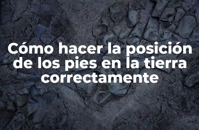 Cómo Hacer la Posición de los Pies en la Tierra Correctamente