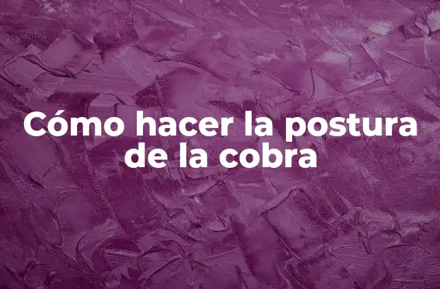 Cómo Hacer la Postura de la Cobra 2 ¿Qué es la postura de la cobra y para qué sirve?