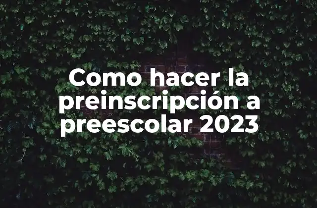 Como Hacer la Preinscripción a Preescolar 2023
