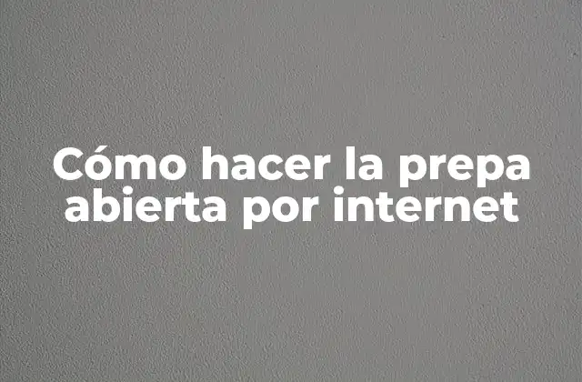 Cómo Hacer la Prepa Abierta por Internet