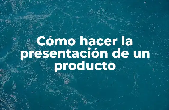 Cómo Hacer la Presentación de un Producto