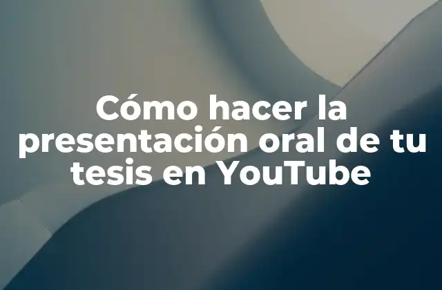 Cómo Hacer la Presentación Oral de Tu Tesis en Youtube