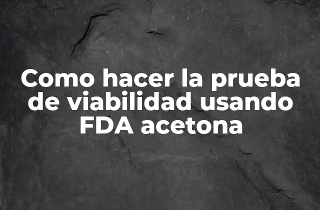 Como Hacer la Prueba de Viabilidad Usando Fda Acetona