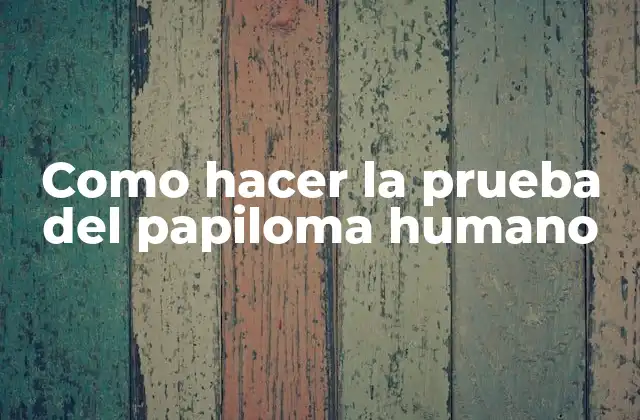 Como Hacer la Prueba Del Papiloma Humano
