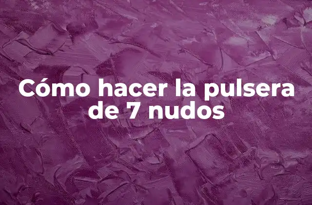 Cómo Hacer la Pulsera de 7 Nudos