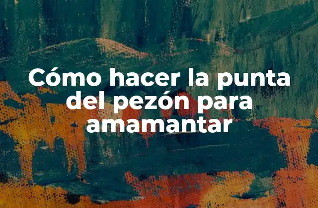 Cómo Hacer la Punta Del Pezón para Amamantar