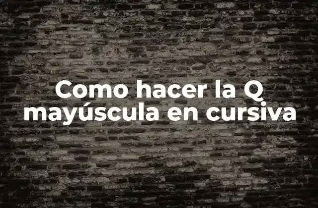 Como Hacer la Q Mayúscula en Cursiva