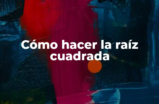 Cómo Hacer la Raíz Cuadrada