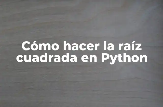 Cómo Hacer la Raíz Cuadrada en Python 2 ¿Qué es la raíz cuadrada y cómo se utiliza en Python?