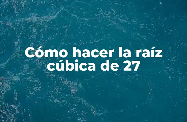 Cómo Hacer la Raíz Cúbica de 27