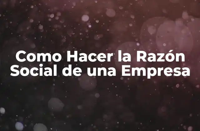 Como Hacer la Razón Social de una Empresa