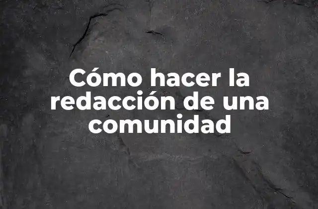 Cómo Hacer la Redacción de una Comunidad