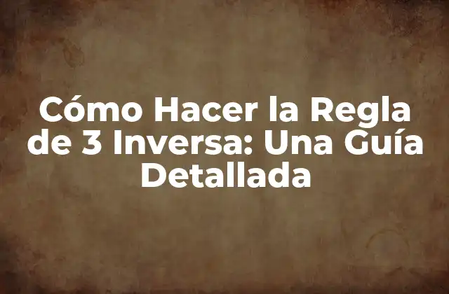 Cómo Hacer la Regla de 3 Inversa: una Guía Detallada