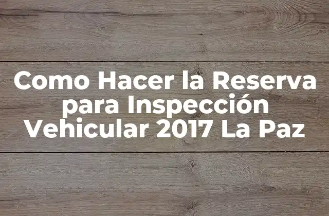 Como Hacer la Reserva para Inspección Vehicular 2017 la Paz