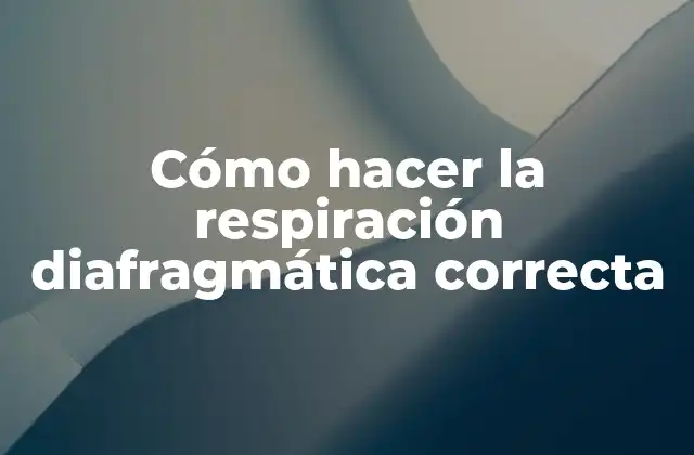 Cómo Hacer la Respiración Diafragmática Correcta