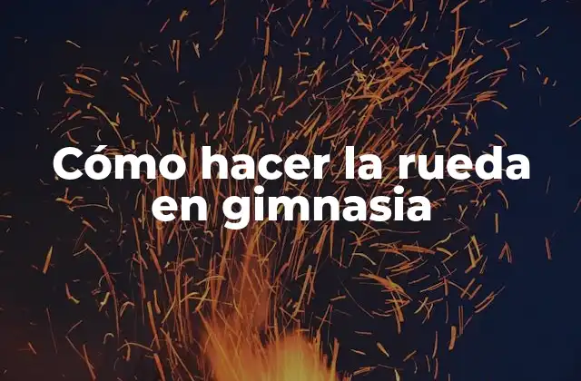 Cómo Hacer la Rueda en Gimnasia