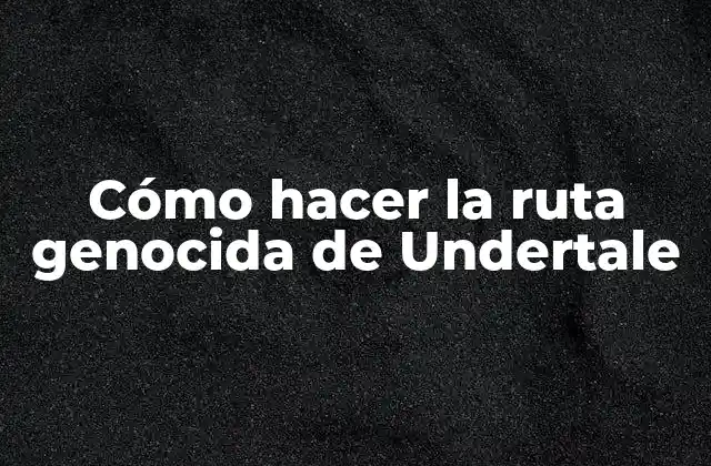 Cómo Hacer la Ruta Genocida de Undertale
