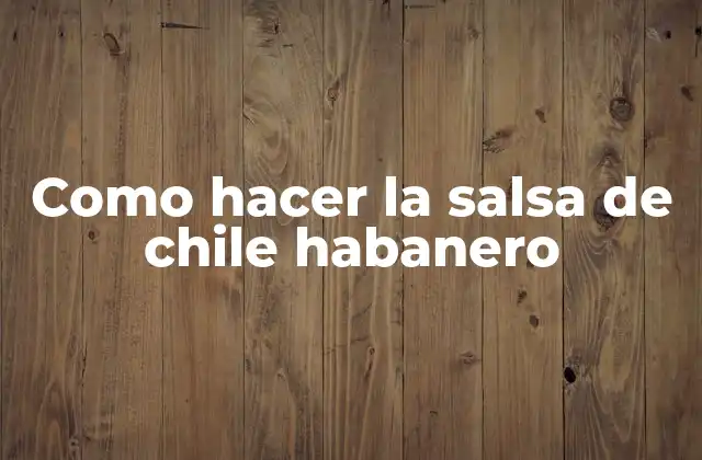 Como Hacer la Salsa de Chile Habanero