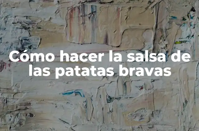 Cómo Hacer la Salsa de las Patatas Bravas
