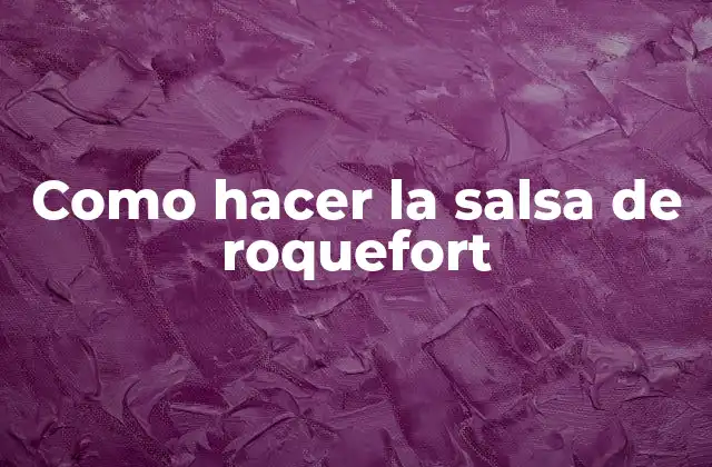 La salsa de roquefort, una delicia para los sentidos