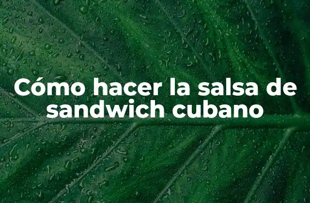 Cómo Hacer la Salsa de Sandwich Cubano
