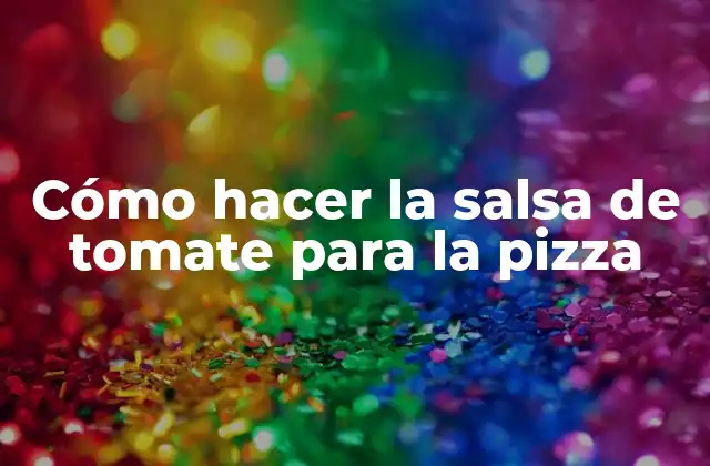 Cómo Hacer la Salsa de Tomate para la Pizza